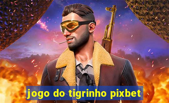 jogo do tigrinho pixbet